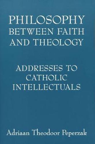 Philosophy Between Faith and Theology: Addresses to Catholic Intellectuals