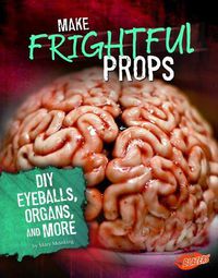 Cover image for Make Frightful Props: DIY Eyeballs, Organs, and More