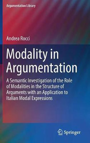 Cover image for Modality in Argumentation: A Semantic Investigation of the Role of Modalities in the Structure of Arguments with an Application to Italian Modal Expressions