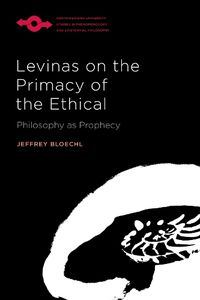 Cover image for Levinas on the Primacy of the Ethical: Philosophy as Prophecy