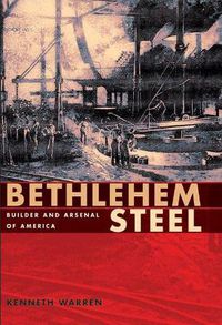 Cover image for Bethlehem Steel: Builder and Arsenal of America