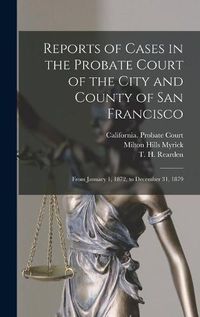 Cover image for Reports of Cases in the Probate Court of the City and County of San Francisco: From January 1, 1872, to December 31, 1879