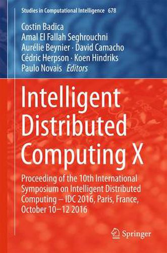 Cover image for Intelligent Distributed Computing X: Proceedings of the 10th International Symposium on Intelligent Distributed Computing - IDC 2016, Paris, France, October 10-12 2016