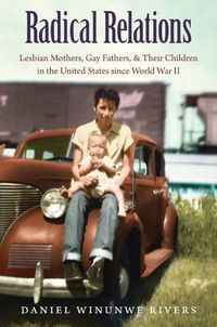 Cover image for Radical Relations: Lesbian Mothers, Gay Fathers, and Their Children in the United States since World War II