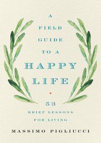 Cover image for A Field Guide to a Happy Life: 53 Brief Lessons for Living