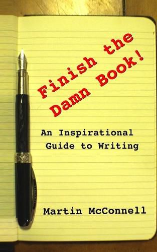 Finish the Damn Book!: An Inspirational Guide to Writing