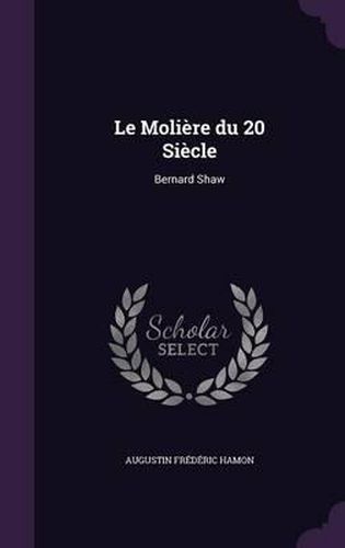 Le Moliere Du 20 Siecle: Bernard Shaw