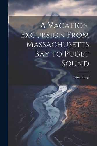 Cover image for A Vacation Excursion From Massachusetts Bay to Puget Sound