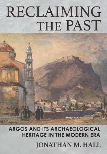 Cover image for Reclaiming the Past: Argos and Its Archaeological Heritage in the Modern Era