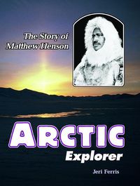 Cover image for Arctic Explorer: The Story of Matthew Henson