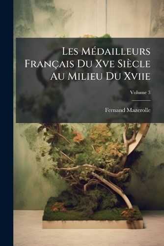 Cover image for Les Mdailleurs Francaise Du Xve Siecle Au Milieu Du Xviie, Volume 3
