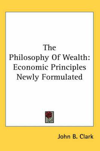 Cover image for The Philosophy of Wealth: Economic Principles Newly Formulated