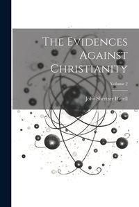 Cover image for The Evidences Against Christianity; Volume 2