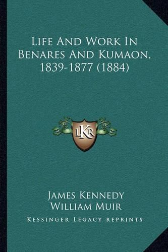 Life and Work in Benares and Kumaon, 1839-1877 (1884)