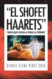 Cover image for El Shofet Haarets: Dios Que Juzga a Toda La Tierra