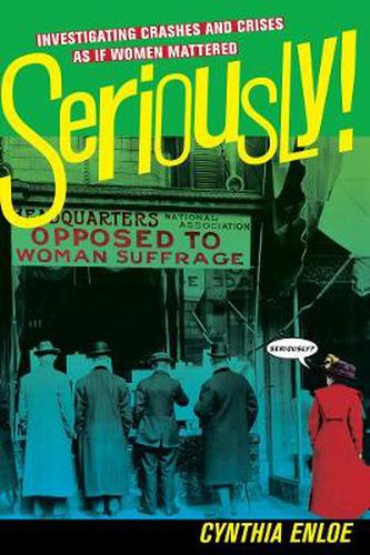 Cover image for Seriously!: Investigating Crashes and Crises as If Women Mattered