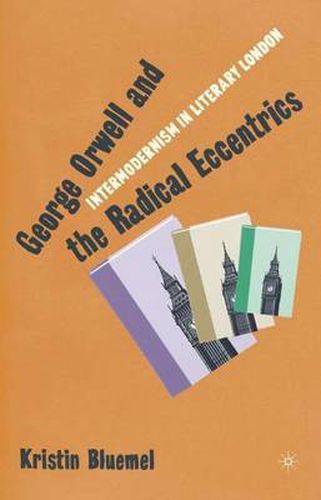 Cover image for George Orwell and the Radical Eccentrics: Intermodernism in Literary London