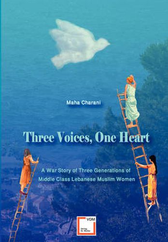 Cover image for Three Voices, One Heart - A War Story of Three Generations of Middle-Class Lebanese Muslim Women