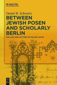 Cover image for Between Jewish Posen and Scholarly Berlin: The Life and Letters of Philipp Jaffe