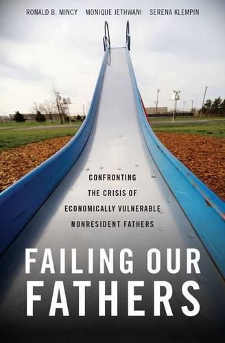 Cover image for Failing Our Fathers: Confronting the Crisis of Economically Vulnerable Nonresident Fathers