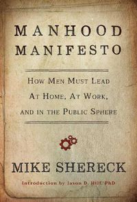 Cover image for Manhood Manifesto: How Men Must Lead at Home, at Work, and in the Public Sphere