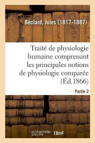 Traite Elementaire de Physiologie Humaine. Partie 2: Ou Recherche Des Methodes Employees En Medecine