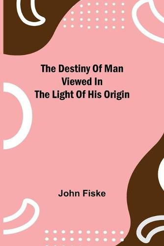 Cover image for The Destiny of Man Viewed in the Light of His Origin