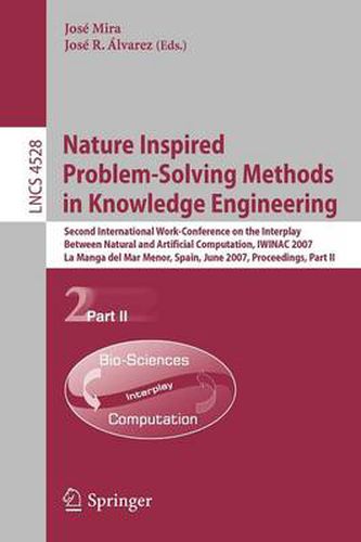 Cover image for Nature Inspired Problem-Solving Methods in Knowledge Engineering: Second International Work-Conference on the Interplay Between Natural and Artificial Computation, IWINAC 2007, La Manga del Mar Menor, Spain, June 18-21, 2007, Proceedings, Part II