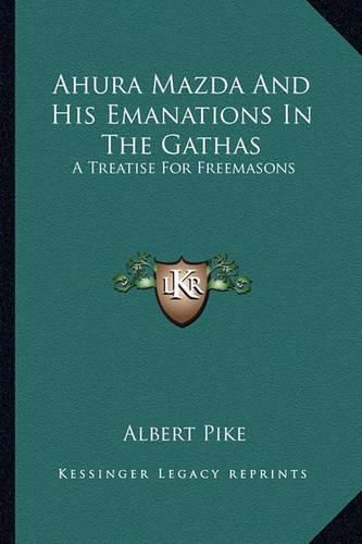 Ahura Mazda and His Emanations in the Gathas: A Treatise for Freemasons