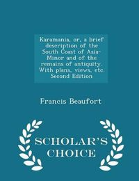 Cover image for Karamania, Or, a Brief Description of the South Coast of Asia-Minor and of the Remains of Antiquity. with Plans, Views, Etc. Second Edition - Scholar's Choice Edition