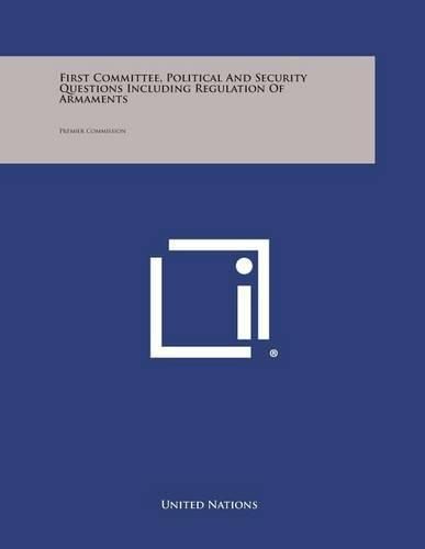 Cover image for First Committee, Political and Security Questions Including Regulation of Armaments: Premier Commission