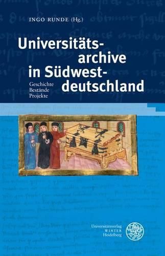 Cover image for Universitatsarchive in Sudwestdeutschland: Geschichte. Bestande. Projekte. Tagungsband Anlasslich Des 625-Jahrigen Jubilaums Der Ersterwahnung Einer Archivkiste Der Universitat Heidelberg Zum 8. Februar 1388