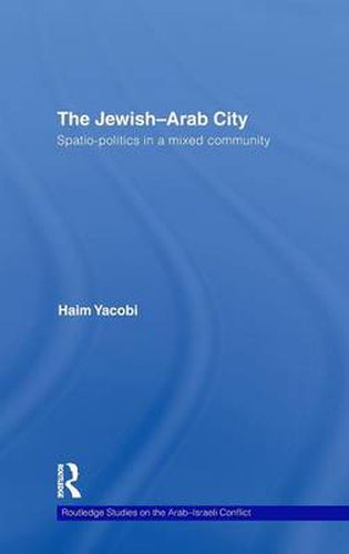 Cover image for The Jewish-Arab City: Spatio-politics in a mixed community