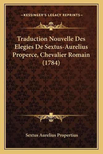 Cover image for Traduction Nouvelle Des Elegies de Sextus-Aurelius Properce, Chevalier Romain (1784)