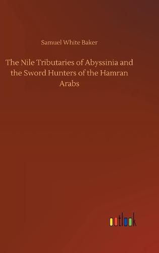 The Nile Tributaries of Abyssinia and the Sword Hunters of the Hamran Arabs