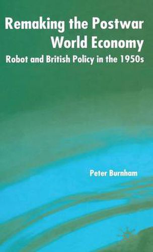 Cover image for Remaking the Postwar World Economy: Robot and British Policy in the 1950s