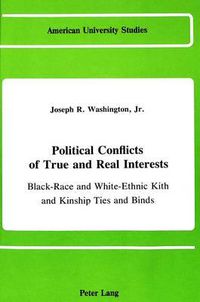 Cover image for Political Conflicts of True and Real Interests: Black-Race and White-Ethnic Kith and Kinship Ties and Binds (Of And/or the Jesse Jackson Factor in the Democratic Race and the Republican Religious Faction)