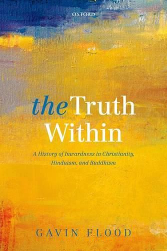 The Truth Within: A History of Inwardness in Christianity, Hinduism, and Buddhism