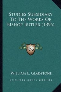 Cover image for Studies Subsidiary to the Works of Bishop Butler (1896)