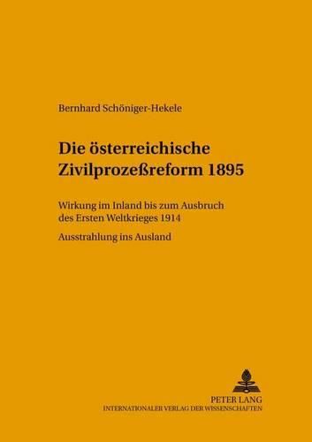 Cover image for Die Oesterreichische Zivilprozessreform 1895: Wirkung Im Inland Bis Zum Ausbruch Des Ersten Weltkrieges 1914- Ausstrahlung Ins Ausland