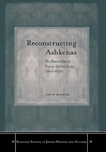 Cover image for Reconstructing Ashkenaz: The Human Face of Franco-German Jewry, 1000-1250