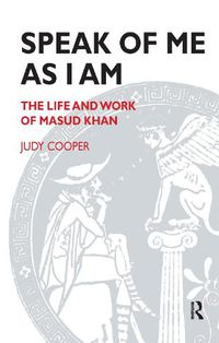 Cover image for Speak of Me as I Am: The Life and Work of Masud Khan