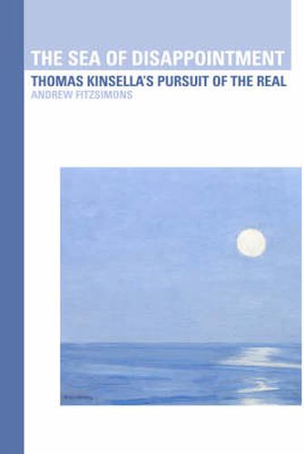 Cover image for The Sea of Disappointment: Thomas Kinsella's Pursuit of the Real