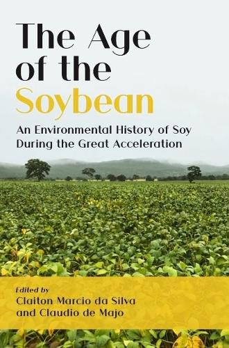 Cover image for The Age of the Soybean: An Environmental History of Soy During the Great Acceleration