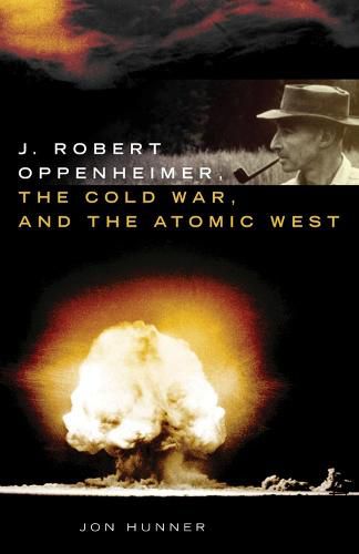 J. Robert Oppenheimer, the Cold War, and the Atomic West