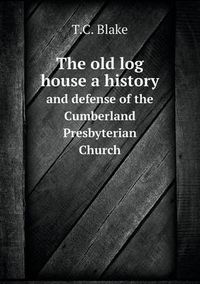 Cover image for The old log house a history and defense of the Cumberland Presbyterian Church