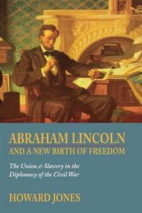 Cover image for Abraham Lincoln and a New Birth of Freedom: The Union and Slavery in the Diplomacy of the Civil War