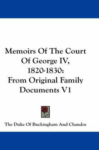 Memoirs of the Court of George IV, 1820-1830: From Original Family Documents V1