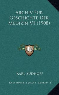 Cover image for Archiv Fur Geschichte Der Medizin V1 (1908)