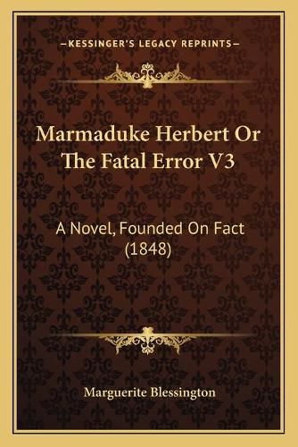 Marmaduke Herbert or the Fatal Error V3: A Novel, Founded on Fact (1848)